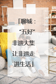 聊城：“五好”非遗大集让非遗走进生活