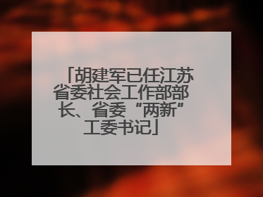 胡建军已任江苏省委社会工作部部长、省委“两新”工委书记