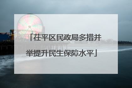 茌平区民政局多措并举提升民生保障水平
