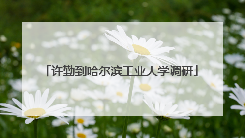 许勤到哈尔滨工业大学调研