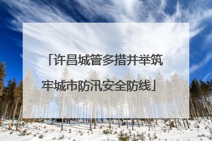 许昌城管多措并举筑牢城市防汛安全防线