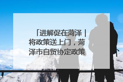 进解促在菏泽｜将政策送上门，菏泽市自贸协定政策专题宣讲会召开