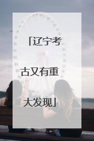 辽宁考古又有重大发现