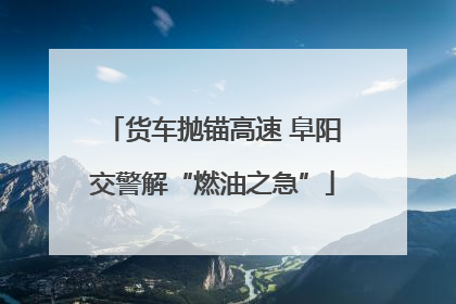 货车抛锚高速 阜阳交警解“燃油之急”