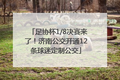 足协杯1/8决赛来了！济南公交开通12条球迷定制公交