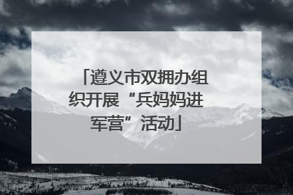 遵义市双拥办组织开展“兵妈妈进军营”活动