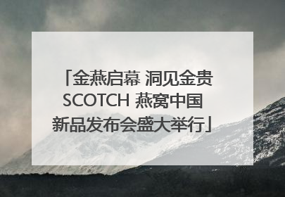 金燕启幕 洞见金贵 SCOTCH 燕窝中国新品发布会盛大举行