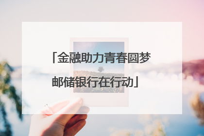 金融助力青春圆梦邮储银行在行动