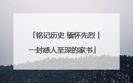 铭记历史 缅怀先烈丨一封感人至深的家书