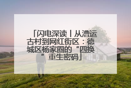 闪电深读丨从漕运古村到网红街区：德城区杨家圈的“四换”重生密码