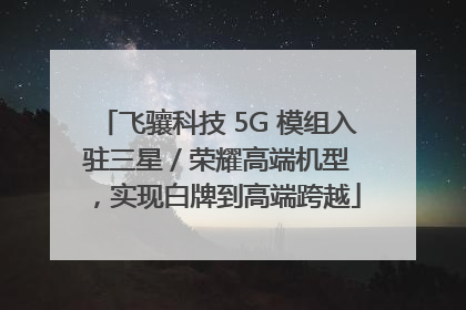 飞骧科技 5G 模组入驻三星 / 荣耀高端机型，实现白牌到高端跨越