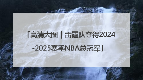 高清大图｜雷霆队夺得2024-2025赛季NBA总冠军