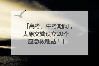 高考、中考期间，太原交警设立20个应急救助站！