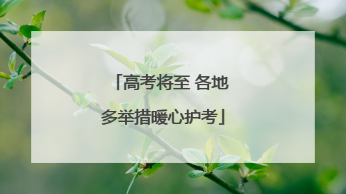 高考将至 各地多举措暖心护考