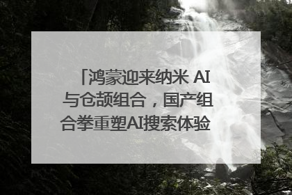 鸿蒙迎来纳米 AI 与仓颉组合，国产组合拳重塑AI搜索体验｜新经济观察