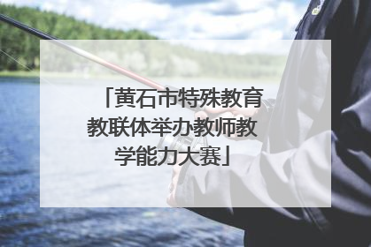 黄石市特殊教育教联体举办教师教学能力大赛