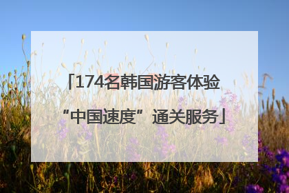 174名韩国游客体验“中国速度”通关服务