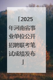 2025年河南省事业单位公开招聘联考笔试成绩发布
