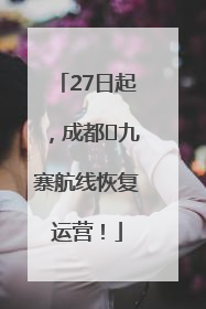 27日起，成都⇋九寨航线恢复运营！