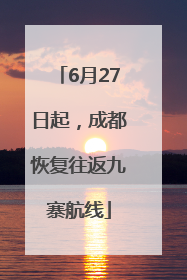 6月27日起，成都恢复往返九寨航线