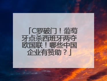 C罗破门！葡萄牙点杀西班牙两夺欧国联！哪些中国企业有赞助？