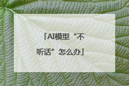 AI模型“不听话”怎么办